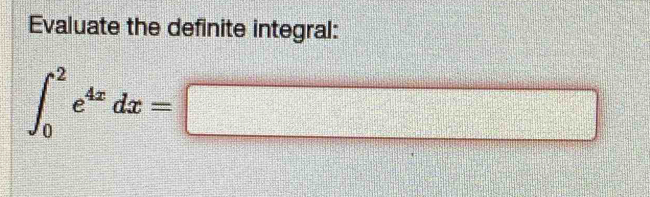 Evaluate the definite integral:
∈t _0^(2e^4x)dx=□