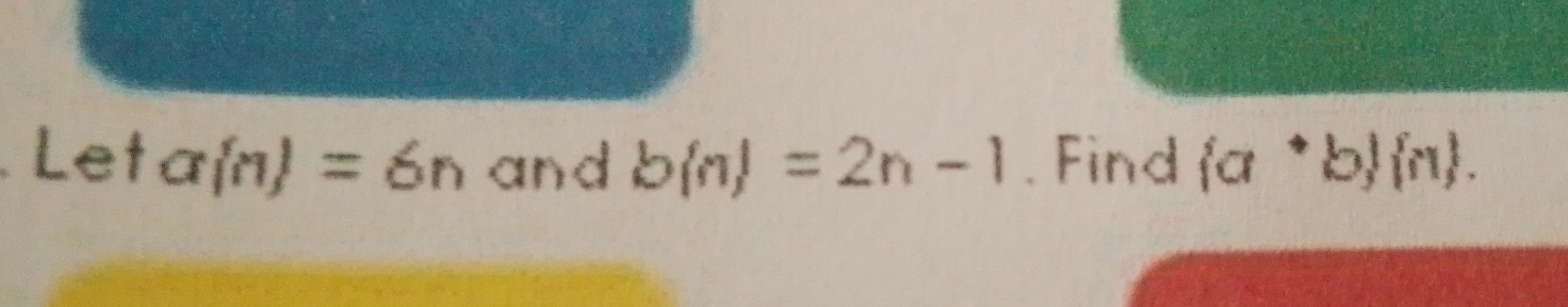 Leta n =6n and b(n)=2n-1. Find (a^+b)(n).