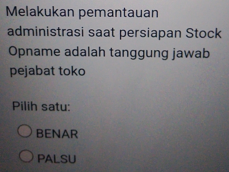 Melakukan pemantauan
administrasi saat persiapan Stock
Opname adalah tanggung jawab
pejabat toko
Pilih satu:
BENAR
PALSU