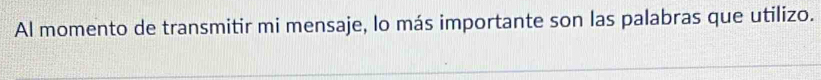 Al momento de transmitir mi mensaje, lo más importante son las palabras que utilizo.