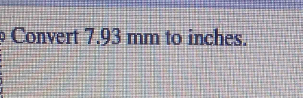 Solved: Convert 7.93 mm to inches. [Math]