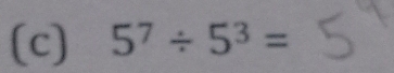 (c] 5^7/ 5^3=