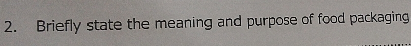 Briefly state the meaning and purpose of food packaging