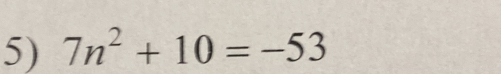 7n^2+10=-53