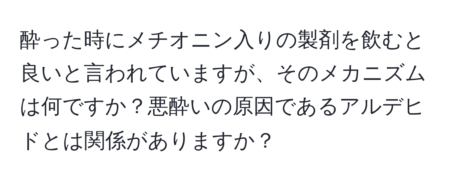 酔った時にメチオニン入りの製剤を飲むと良いと言われていますが、そのメカニズムは何ですか？悪酔いの原因であるアルデヒドとは関係がありますか？