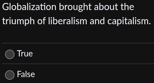 Globalization brought about the
triumph of liberalism and capitalism.
True
False