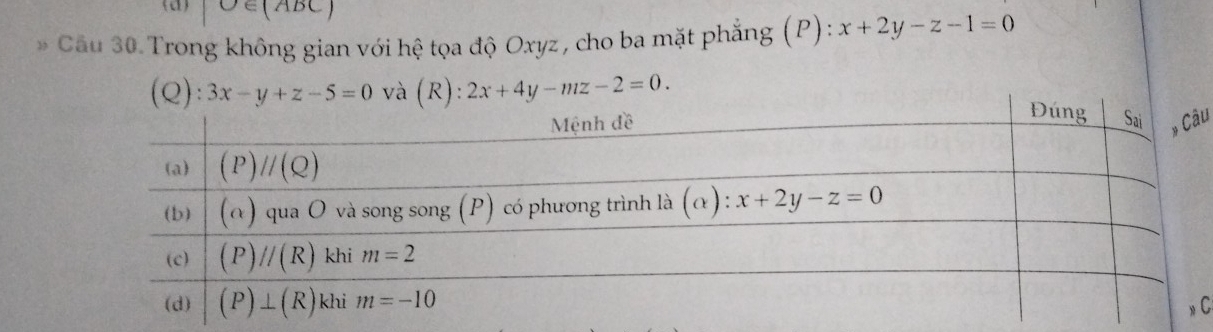 upsilon ∈ (ABC)
*  Cầu 30 Trong không gian với hệ tọa độ Oxyz, cho ba mặt phẳng (P): x+2y-z-1=0
(Q): 3x-y+z-5=0 và ( (R) :2x+4y-mz-2=0. u
C