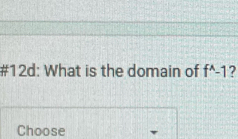 #12d: What is the domain of f^(wedge)-1
Choose