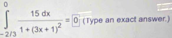 ∈tlimits _(-2/3)^0frac 15dx1+(3x+1)^2=0 □ /□ (π   (Type an exact answer.)