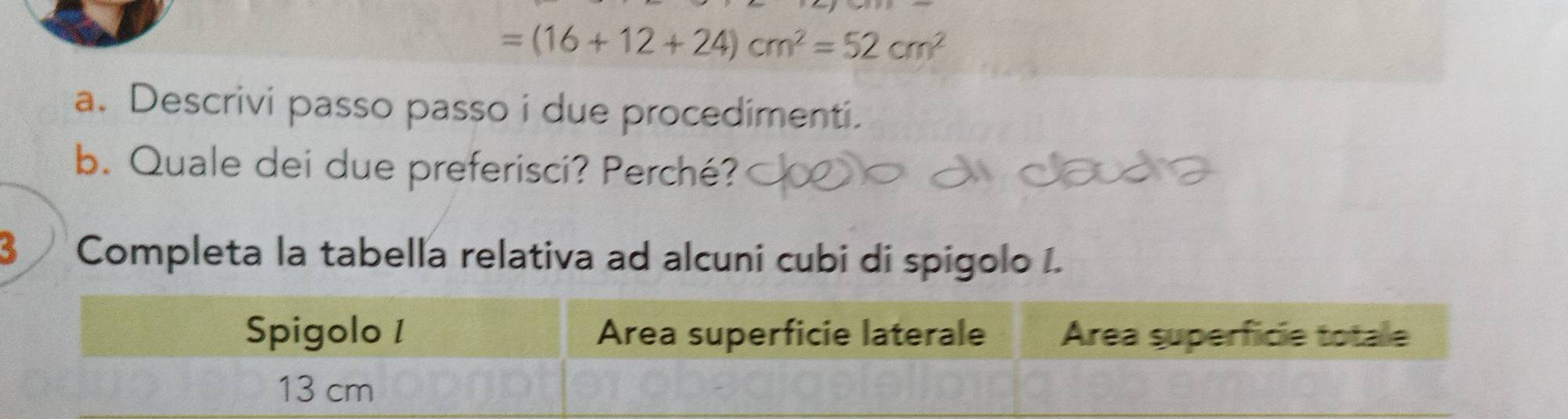 =(16+12+24)cm^2=52cm^2
a. Descrivi passo passo i due procedimenti. 
b. Quale dei due preferisci? Perché? 
3 / Completa la tabella relativa ad alcuni cubi di spigolo