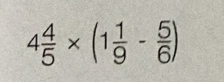 4 4/5 * (1 1/9 - 5/6 )