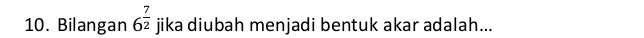 Bilangan 6^(frac 7)2 jika diubah menjadi bentuk akar adalah...