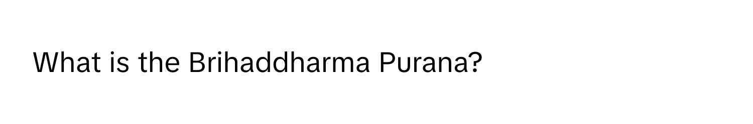 What is the Brihaddharma Purana?