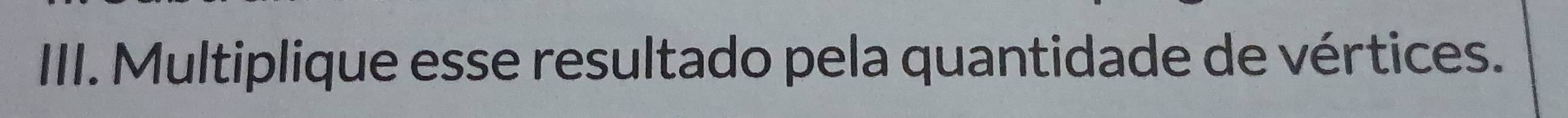 Multiplique esse resultado pela quantidade de vértices.