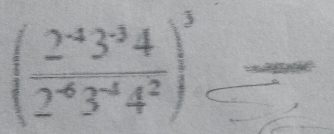 ( (2^(-4)3^(-3)4)/2^(-6)3^(-4)4^2 )^3