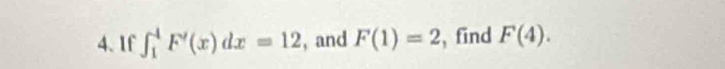 If ∈t _1^4F'(x)dx=12 , and F(1)=2 , find F(4).