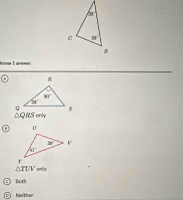 hoose 1 answer:
△ QRS only
o
△ TUV only
Both
Neither