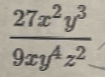  27x^2y^3/9xy^4z^2 