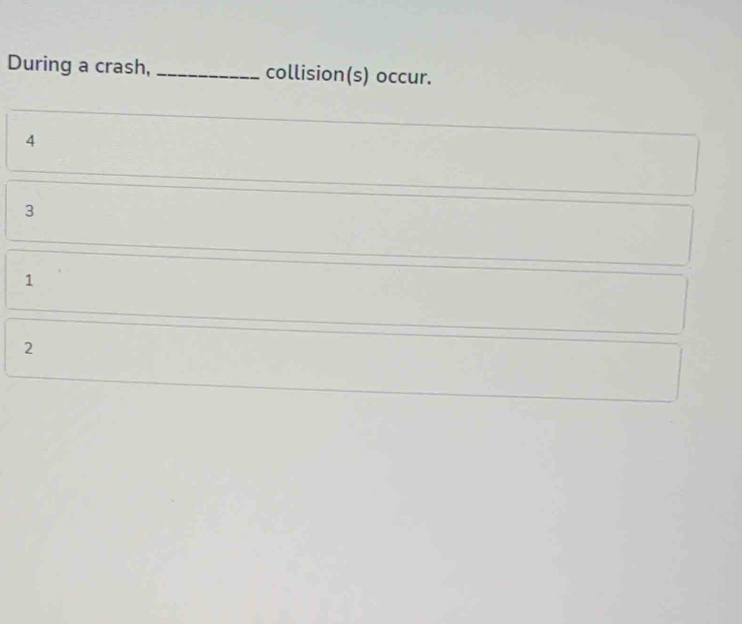 During a crash, _collision(s) occur.
4
3
1
2