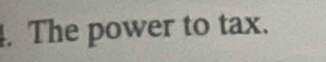 The power to tax.