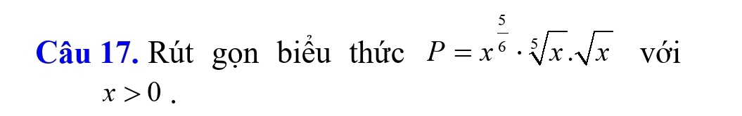 Rút gọn biểu thức P=x^(frac 5)6· sqrt[5](x)· sqrt(x) với
x>0.