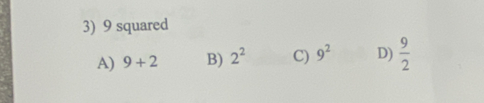 9 squared
A) 9+2 B) 2^2 C) 9^2 D)  9/2 