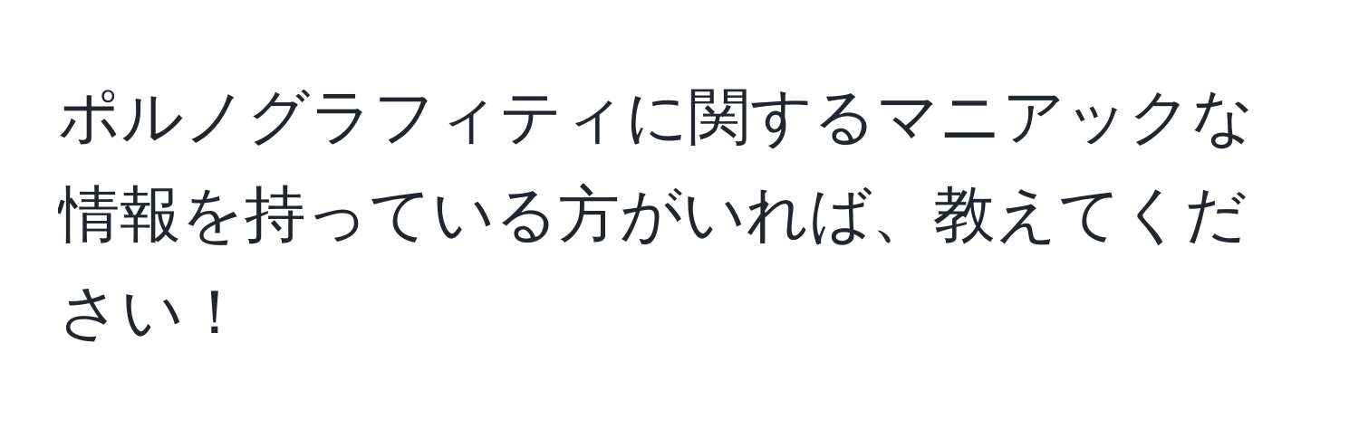 ポルノグラフィティに関するマニアックな情報を持っている方がいれば、教えてください！