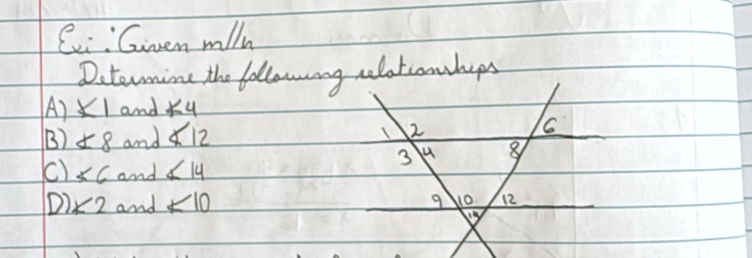 Ci.Given wlln
Dcterning the following cationheps
A) * 1 and ∠ 4
B) ∠ 8 and ∠ 12
() ∠ 6 and ∠ 14
D) ∠ 2 and ∠ 10