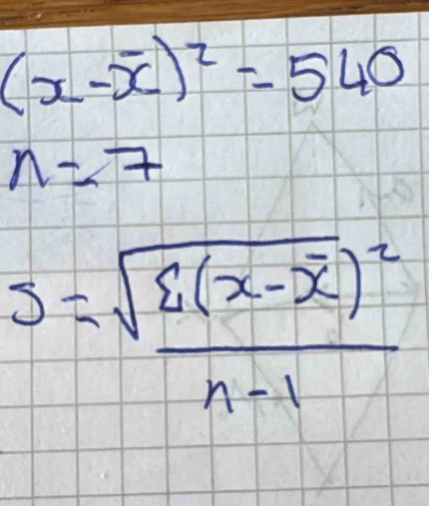 (x-overline x)^2=540
n=7
s=frac sqrt(sumlimits (x-overline x))^2n-1