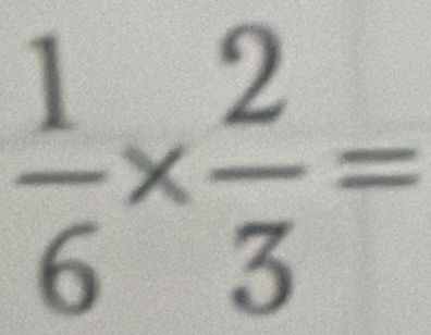  1/6 *  2/3 =