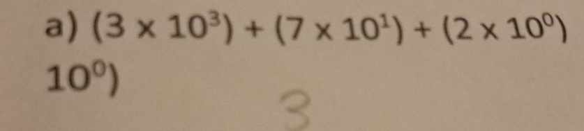 (3* 10^3)+(7* 10^1)+(2* 10^0)
10^0)