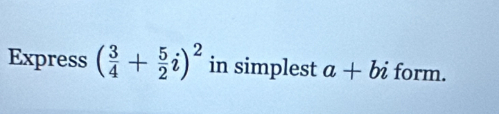 Express ( 3/4 + 5/2 i)^2 in simplest a+bi form.