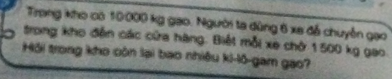Trang kho có 10000 kg gao. Người ta đùng 6 xa đễ chuyên gạo 
trong kho đến các cứa hàng. Biết mỗi xe chờ 1500 kg gao 
Hội trong kho côn lại bao nhiều ki-lô-gam gao?