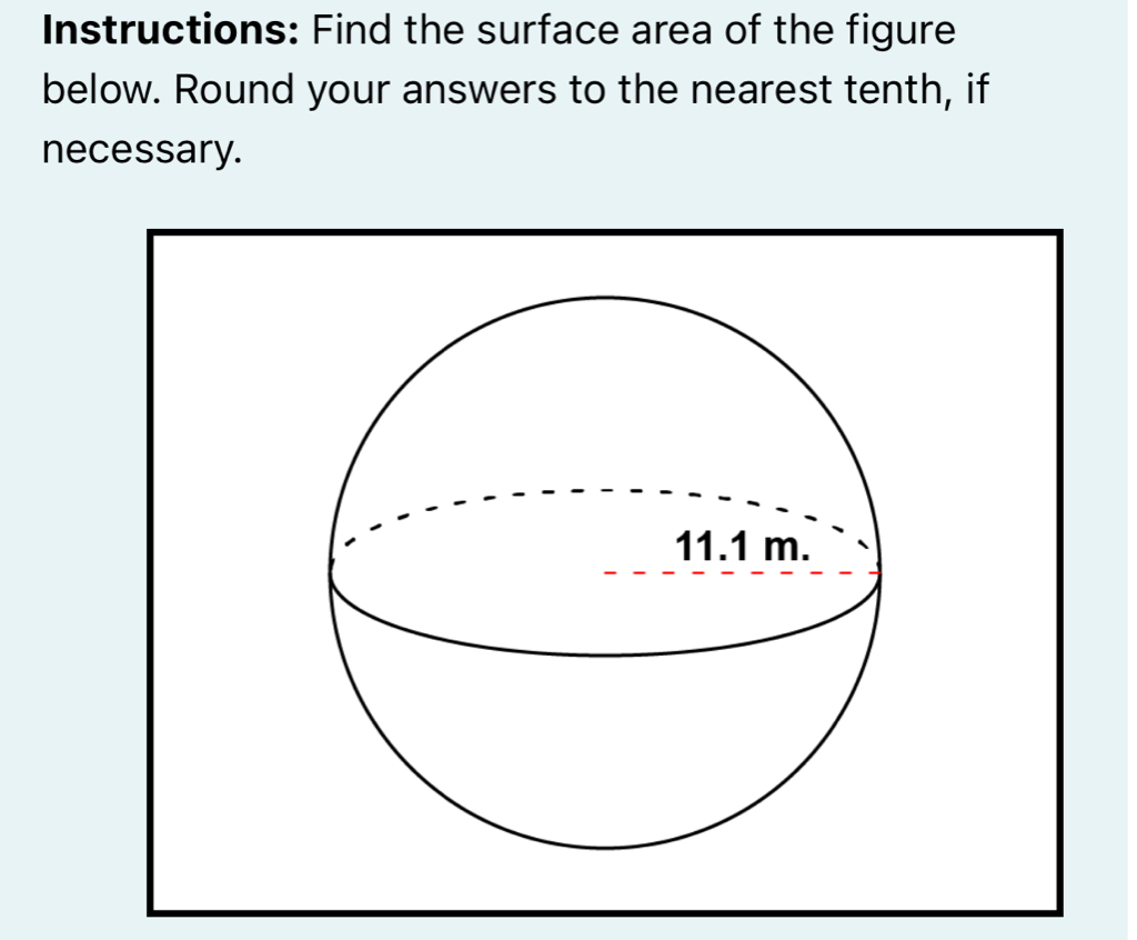 Instructions: Find the surface area of the figure 
below. Round your answers to the nearest tenth, if 
necessary.