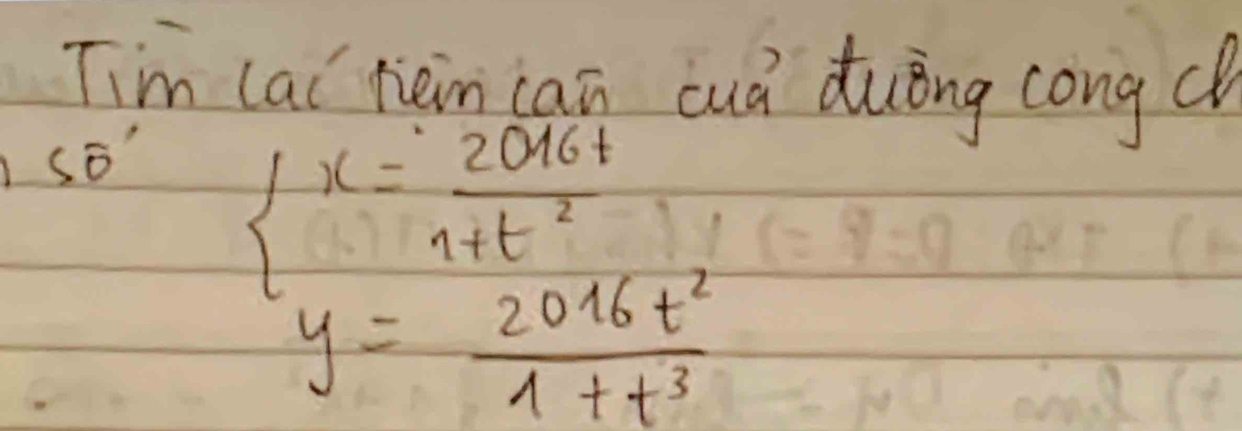 Tim lai rièin can cuà duèng congc
beginarrayl x= 2016t/1+t^2  y= 2016t^2/1+t^3 endarray.