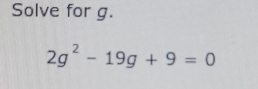 Solve for g.
2g^2-19g+9=0