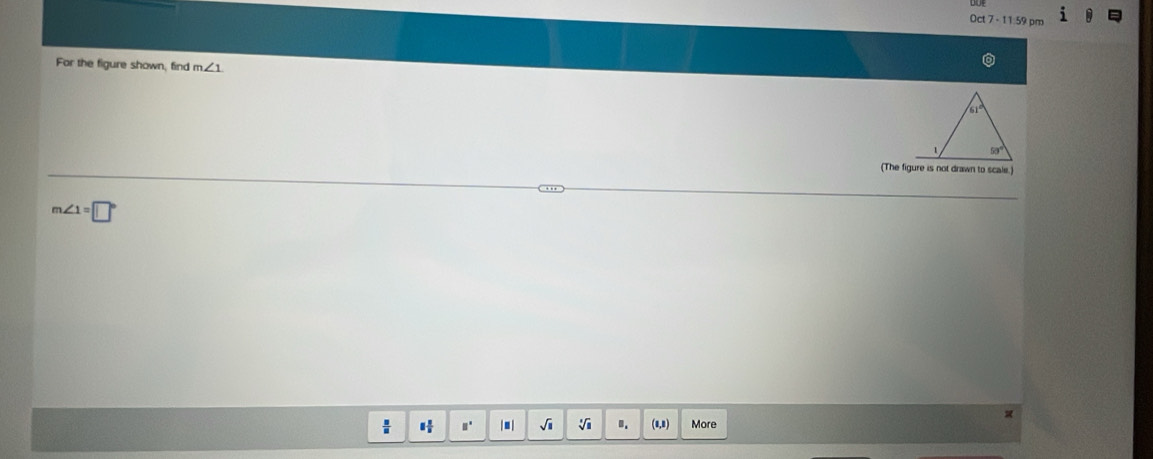 Oct 7 - 11:59 pm
For the figure shown, find m∠ 1
(The figure is not drawn to scale.)
m∠ 1=□°
 □ /□   8 1/8  □^(□). √i sqrt[□](□ ).. (1,1) More
