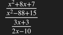 frac  (x^2+8x+7)/x^2-3x+15  (3x+3)/2x-10 