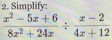 Simplify:
 (x^2-5x+6)/8x^2+24x /  (x-2)/4x+12 