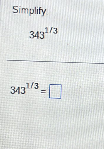 Simplify.
343^(1/3)
343^(1/3)=□