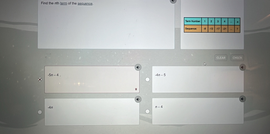 Find the nth term of the sequence.
CLEAR CHECK
q
-5n-4
-4n-5
-4n n-4