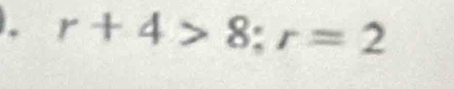 r+4>8; r=2