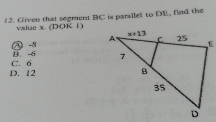 Given that segment BC is parallel to DE, find the
value x. (DOK 1)
A -8
B. -6
C. 6
D. 12