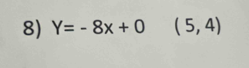 Y=-8x+0 (5,4)