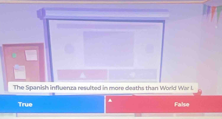 The Spanish influenza resulted in more deaths than World War I.
True False