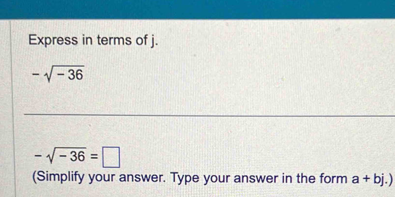 Express in terms of j.
-sqrt(-36)
-sqrt(-36)=□
(Simplify your answer. Type your answer in the form a+bj.)