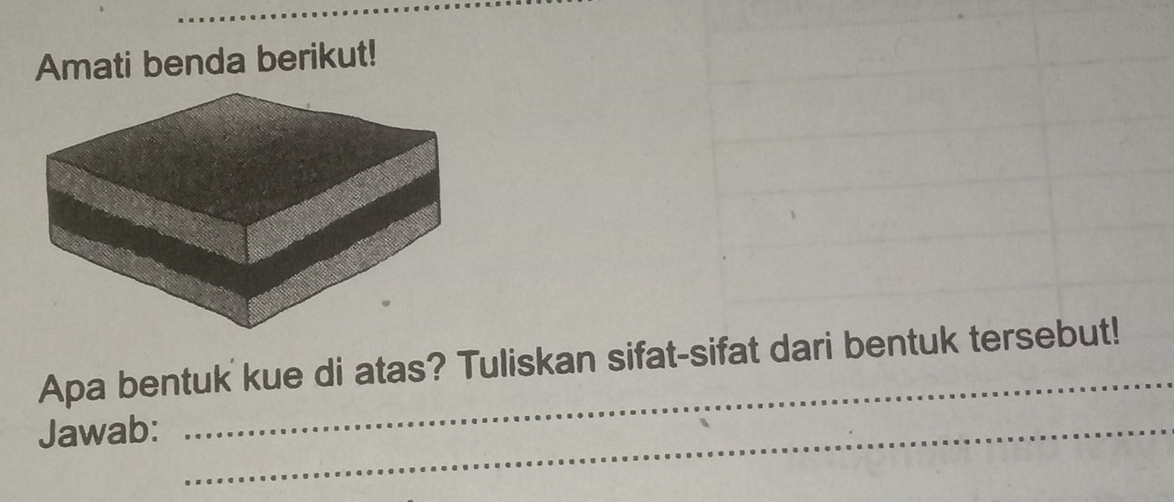 Amati benda berikut! 
_ 
Apa bentuk kue di atas? Tuliskan sifat-sifat dari bentuk tersebut! 
Jawab:_