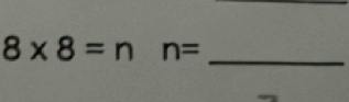 8* 8=n n= _