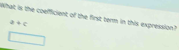 What is the coefficient of the first term in this expression?
a+c