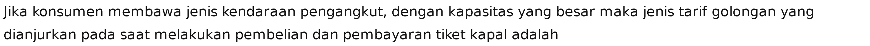 Jika konsumen membawa jenis kendaraan pengangkut, dengan kapasitas yang besar maka jenis tarif golongan yang 
dianjurkan pada saat melakukan pembelian dan pembayaran tiket kapal adalah